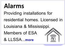 Alarms   Alarms Providing installations for  residential homes. Licensed in Louisiana & Mississippi. Members of ESA  & LLSSA...more